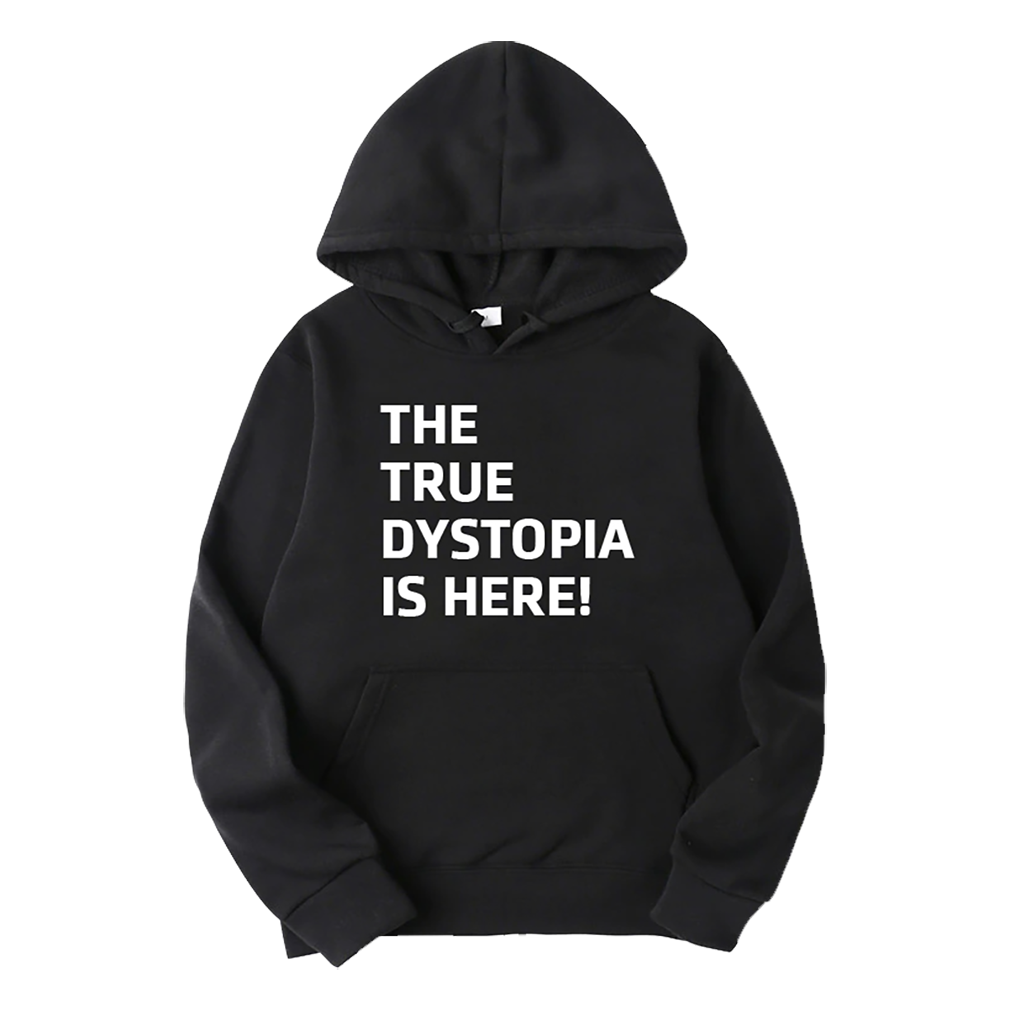 The True Dystopia Is Here Hoodie TRENDING APPAREL